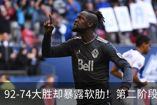 92-74大胜却暴露软肋！第二阶段中国男篮应清洗、增加哪些球员？